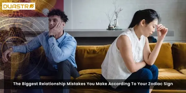 The Biggest Relationship Mistakes You Make According To Your Zodiac Sign